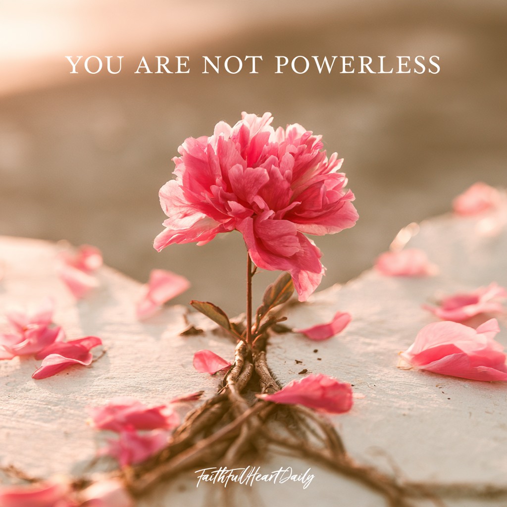 An encouraging graphic with the text 'YOU ARE NOT POWERLESS' centered above a blooming pink flower firmly rooted in place by FaithFullHeartDaily.