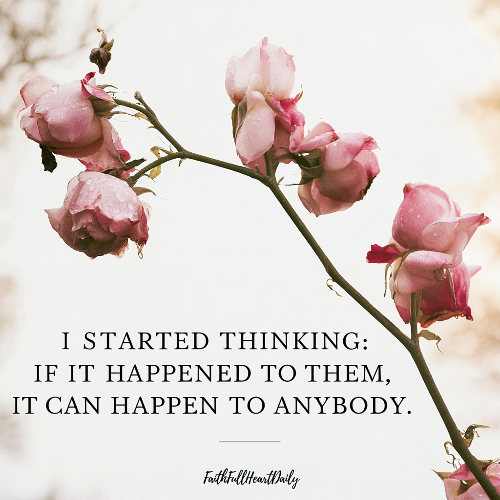An aesthetic graphic titled 'I Started Thinking: If It Happened to Them, It Can Happen to Anybody' set against pink roses and a light neutral background by FaithFullHeartDaily.