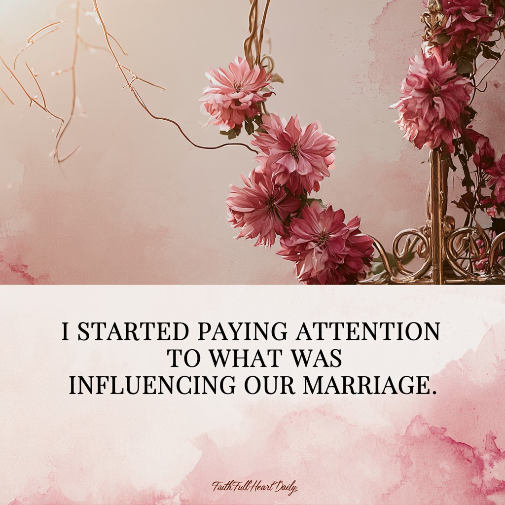 An aesthetic graphic titled 'I Started Paying Attention to What Was Influencing Our Marriage' with delicate dusty pink vines on a warm background by FaithFullHeartDaily.